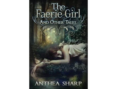 Livro The Faerie Girl And Other Tales De Anthea Sharp (inglês)