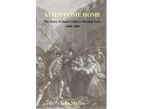 Livro Alien Come Home - The Story Of Daniel Defoes Missing Years 1644-1680 De John Martin (inglês)