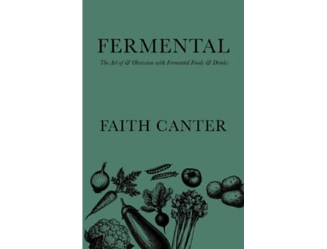 Livro Fermental The Art Of Amp Obsession With Fermented Foods Amp Drinks De Faith Canter (inglês)