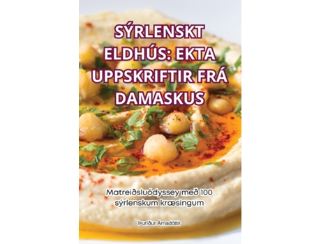 Livro SÝRLENSKT ELDHÚS EKTA UPPSKRIFTIR FRÁ DAMASKUS EKTA UPPSKRIFTIR FRÁ DAMASKUS de Þuríður Árnadóttir (Inglês)