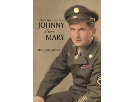 Livro Johnny Loved Mary A World War Ii Love Story De Mary Jane Juzwin (inglês)