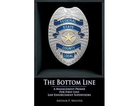 Livro The Bottom Line A management primer for first line law enforcement supervisors de Arthur P Meister (Inglês)