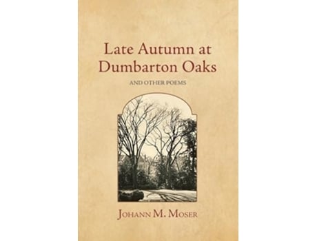 Livro Late Autumn at Dumbarton Oaks and Other Poems de Johann M Moser (Inglês)
