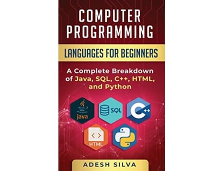 Livro Computer Programming Languages for Beginners A Complete Breakdown of Java SQL C HTML and Python de Adesh Silva (Inglês)