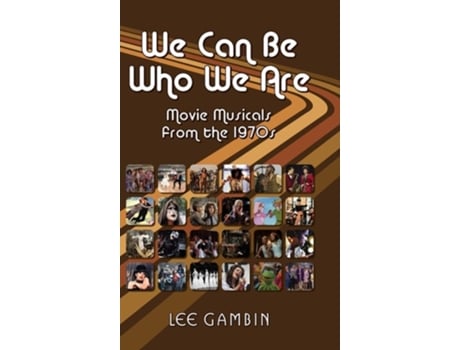 Livro We Can Be Who We Are Movie Musicals From The 70s De Lee Gambin (inglês - Capa Dura)