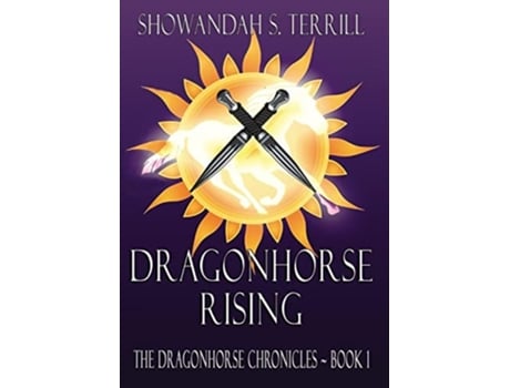 Livro Dragonhorse Rising The Dragonhorse Chronicles Book 1 De Showandah S Terrill (inglês - Capa Dura)