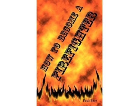 Livro How To Become A Firefighter Or Get Hired As A Firefighter De Paul Barr (inglês)