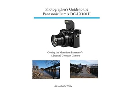 Livro Photographers Guide to the Panasonic Lumix DCLX100 II Getting the Most from Panasonics Advanced Compact Camera de Alexander S White (Inglês)