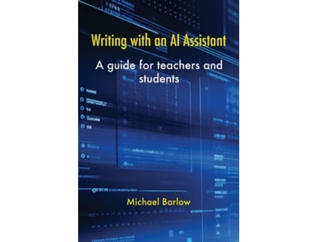 Livro Writing with an AI Assistant A Guide for Teachers and Students de Michael Barlow (Inglês)