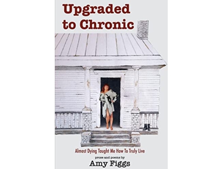 Livro Upgraded to Chronic Almost Dying Taught Me How To Truly Live de Amy Figgs (Inglês)