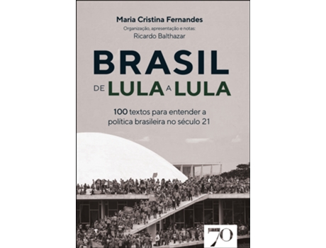 Livro Brasil De Lula A Lula 100 Textos Para Entender A Política No Século 21 De Maria Cristina Fernandes (português Do Brasil)