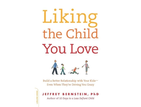 Livro Liking the Child You Love: Build a Better Relationship with Your Kids--Even When They're Driving You Crazy Jeffrey Bernstein PhD (Inglês)