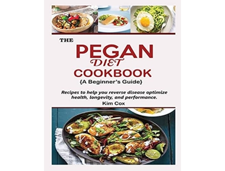 Livro The Pegan Diet Cookbook A Beginners Guide Recipes To Help You Reverse Disease Optimize Health, Longevity, And Performance De Kim Cox (inglês)