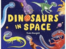 Livro Dinosaurs In Space De Todd Sturgell (inglês - Capa Dura)