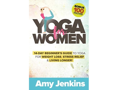 Livro Yoga For Women 14-day Beginners Guide To Yoga For Weight Loss, Stress Relief Amp Living Longer! De Amy Jenkins (inglês)