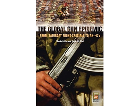 Livro Global Gun Epidemic de Wendy Cukier e Victor W Sidel (Inglês - Capa Dura)