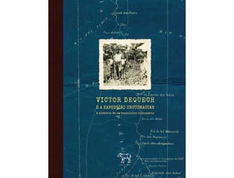 Livro Victor Dequech E A Expedição Urucumacuan A História De Um Brasileiro Visionário De Guilherme Horta (português Do Brasil)