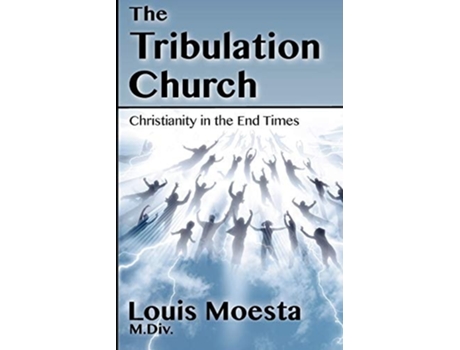 Livro The Tribulation Church Christianity In The End Times De Louis Moesta (inglês)