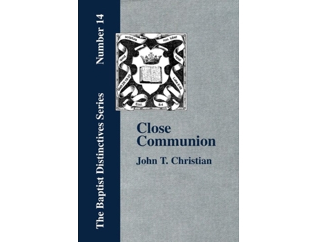 Livro Close Communion, Or Baptism As A Prerequisite To The Lords Supper De John T Christian (inglês)