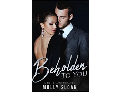 Livro Beholden To You A Billionaire Romance be Series de Sloan Molly (Inglês)