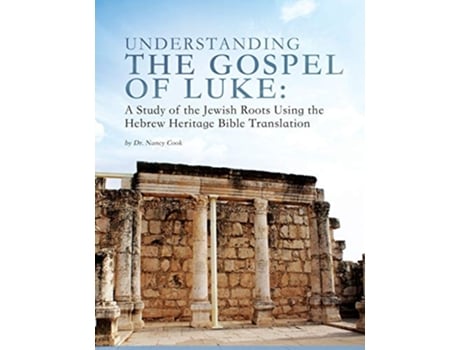 Livro Understanding the Gospel of Luke A Study of the Jewish Roots Using the Hebrew Heritage Bible Translation de Nancy Cook (Inglês)
