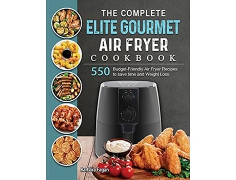 Livro The Complete Elite Gourmet Air Fryer Cookbook 550 BudgetFriendly Air Fryer Recipes to save time and Weight Loss de Barbara Fagan (Inglês)