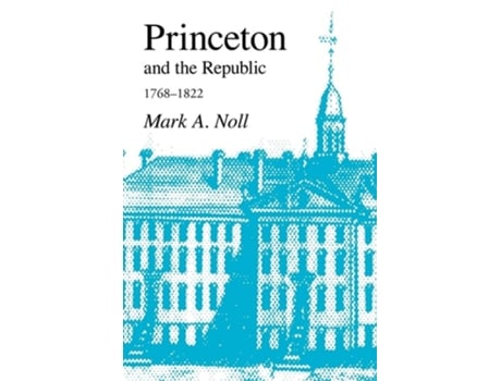 Livro Princeton And The Republic, 1768-1822 The Search For A Christian Enlightenment In The Era Of Samuel Stanhope Smith De Mark A Noll (inglês)