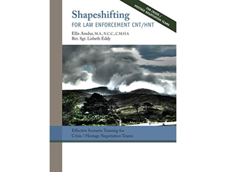 Livro Shapeshifting for Law Enforcement CNTHNT Effective Scenario Training for CrisisHostage Negotiation Teams de Ellis Amdur Lisabeth Eddy (Inglês)