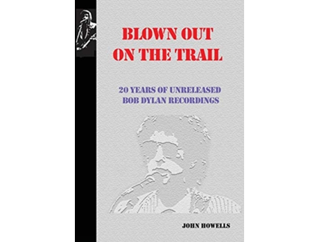 Livro Blown Out on the Trail 20 Years of Unreleased Bob Dylan Recordings de John Howells (Inglês)