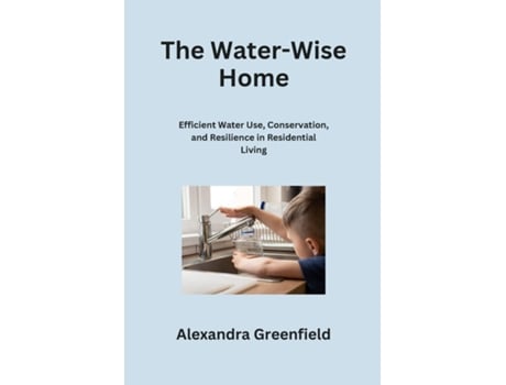 Livro The Water-Wise Home Efficient Water Use, Conservation, and Resilience in Residential Living de Alexandra Greenfield (Inglês)