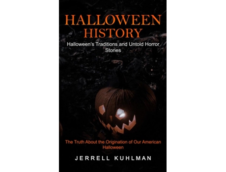 Livro Halloween History Halloweens Traditions And Untold Horror Stories De Jerrell Kuhlman (inglês)