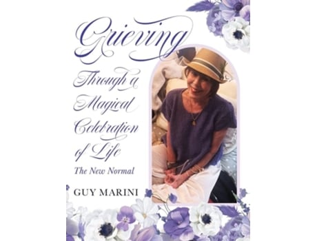 Livro Grieving Through A Magical Celebration Of Life The New Normal De Guy Marini (inglês - Capa Dura)