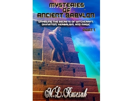 Livro Mysteries of Ancient Babylon Unveiling the Secrets of Witchcraft, Divination, Herbalism, and Magic Part 1 de ML Ruscsak (Inglês)