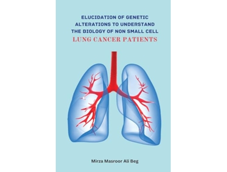 Livro Elucidation of Genetic Alterations to Understand The Biology of Non Small Cell Lung Cancer Patient de Mirza Masroor Ali Beg (Inglês)