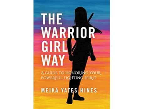 Livro The Warrior Girl Way A Guide to Honoring Your Powerful Fighting Spirit de Meika Yates Hines (Inglês)