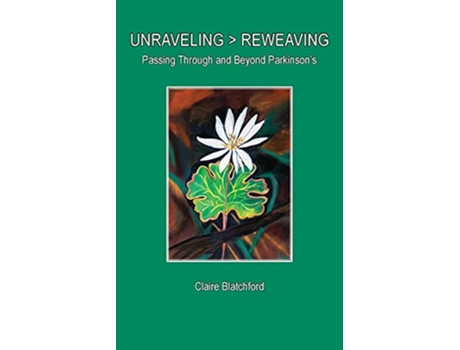 Livro Unraveling > Reweaving Passing Through and Beyond Parkinsons de Claire Blatchford (Inglês)