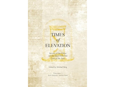 Livro Times of Elevation Volume 1 Secrets of the Zohar on the Most Powerful Days of the Year de Michael Berg (Inglês - Capa Dura)