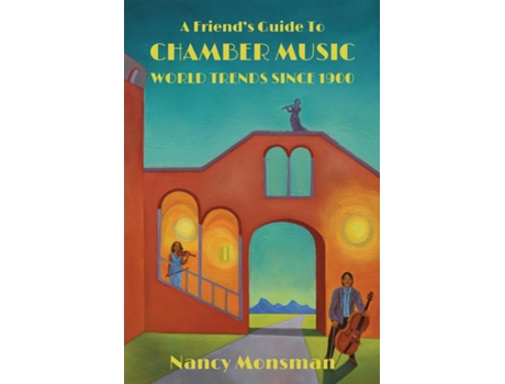 Livro A Friends Guide To Chamber Music World Trends Since 1900 De Monsman, Nancy Et Al. (inglês)