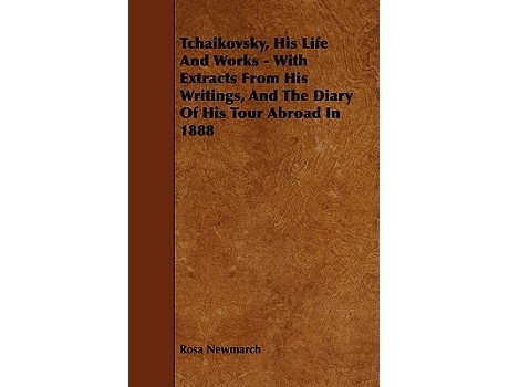 Livro Tchaikovsky His Life And Works With Extracts From His Writings And The Diary Of His Tour Abroad In 1888 de Rosa Newmarch (Inglês)