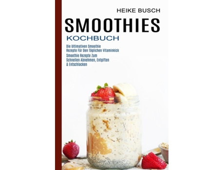 Livro Smoothies Kochbuch Smoothie Rezepte Zum Schnellen Abnehmen, Entgiften amp Entschlacken de Heike Busch (Inglês)