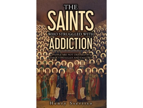 Livro THE SAINTS WHO STRUGGLED WITH ADDICTION People Are Not Defined By Their Struggles And Failures de Henry Sseriiso (Inglês)