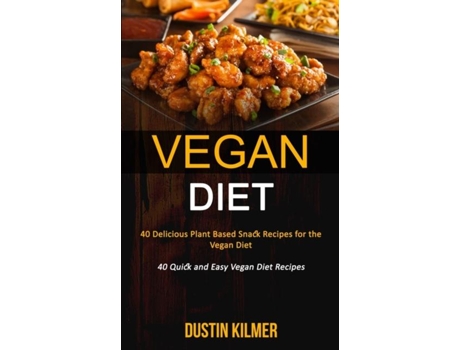Livro Vegan Diet 40 Delicious Plant Based Snack Recipes For The Vegan Diet De Dustin Kilmer (inglês)