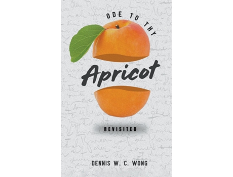 Livro Ode To Thy Apricot Revisited De Wong, Dennis Et Al. (inglês)