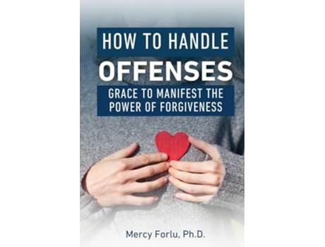 Livro How to Handle Offenses Grace to Manifest the Power of Forgiveness de Mercy Forlu PhD (Inglês)