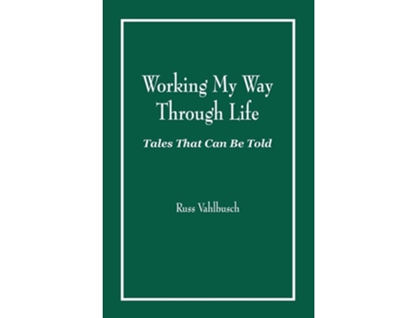Livro Working My Way Through Life Tales That Can Be Told De Russ Vahlbusch (inglês)