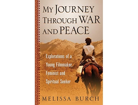 Livro My Journey Through War and Peace Explorations of a Young Filmmaker Feminist and Spiritual Seeker Heroines Journey de Melissa Burch (Inglês)