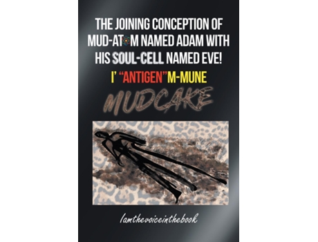 Livro THE JOINING CONCEPTION OF MUD-ATOM NAMED ADAM WITH HIS SOUL-CELL NAMED EVE! I quotANTIGENquotM-MUNE MUD CAKE de Norah Wilson (Inglês)