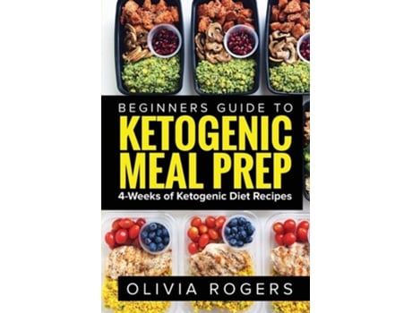 Livro Ketogenic Meal Prep Beginners Guide To Meal Prep 4-weeks Of Ketogenic Diet Recipes De Olivia Rogers (inglês)