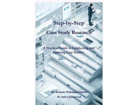 Livro Step-by-Step Case Study Research A Practical Guide to Conducting and Applying Case Studies de Hesham Mohamed Elsherif (Inglês)