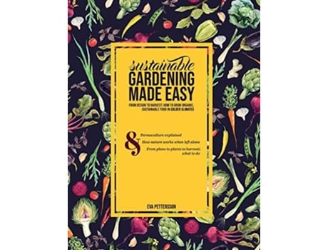 Livro Sustainable Gardening Made Easy From Design To Harvest How To Grow Organic, Sustainable Food In Cold Climates De Eva Pettersson (inglês)